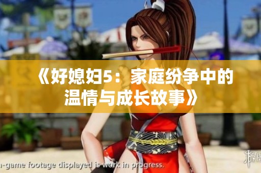 《好媳妇5：家庭纷争中的温情与成长故事》