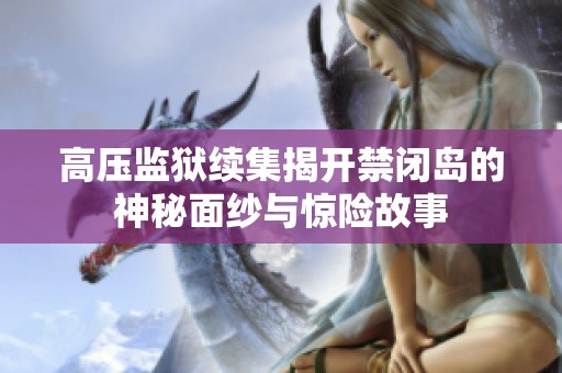 高压监狱续集揭开禁闭岛的神秘面纱与惊险故事