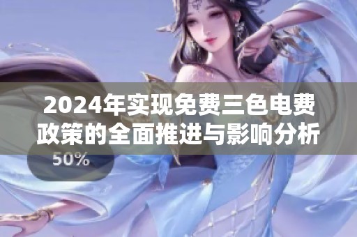 2024年实现免费三色电费政策的全面推进与影响分析