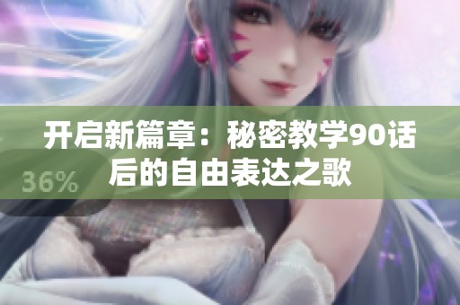 开启新篇章：秘密教学90话后的自由表达之歌