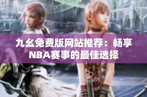 九幺免费版网站推荐：畅享NBA赛事的最佳选择