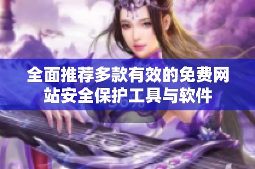 全面推荐多款有效的免费网站安全保护工具与软件