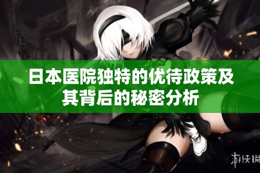 日本医院独特的优待政策及其背后的秘密分析
