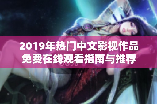 2019年热门中文影视作品免费在线观看指南与推荐