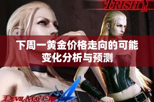 下周一黄金价格走向的可能变化分析与预测