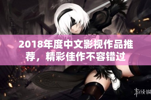 2018年度中文影视作品推荐，精彩佳作不容错过