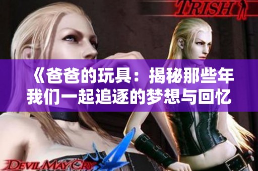 《爸爸的玩具：揭秘那些年我们一起追逐的梦想与回忆》