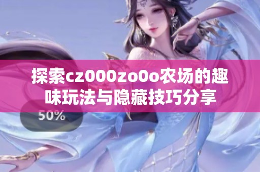 探索cz000zo0o农场的趣味玩法与隐藏技巧分享