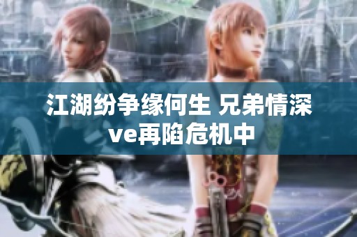 江湖纷争缘何生 兄弟情深 ve再陷危机中