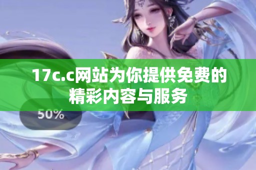 17c.c网站为你提供免费的精彩内容与服务