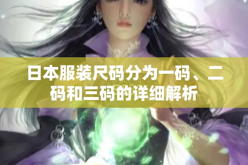 日本服装尺码分为一码、二码和三码的详细解析