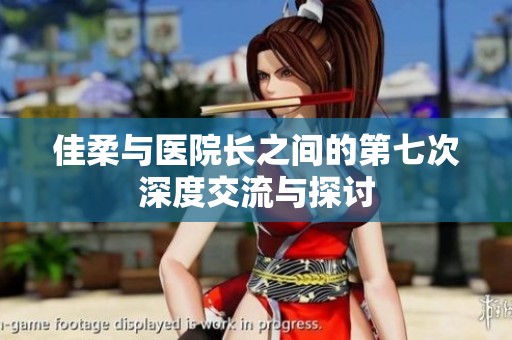 佳柔与医院长之间的第七次深度交流与探讨