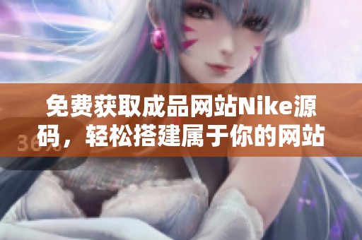 免费获取成品网站Nike源码，轻松搭建属于你的网站