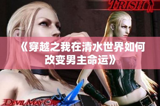 《穿越之我在清水世界如何改变男主命运》