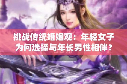 挑战传统婚姻观：年轻女子为何选择与年长男性相伴？