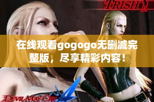 在线观看gogogo无删减完整版，尽享精彩内容！