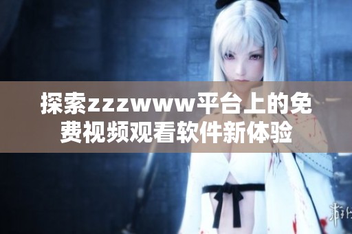 探索zzzwww平台上的免费视频观看软件新体验