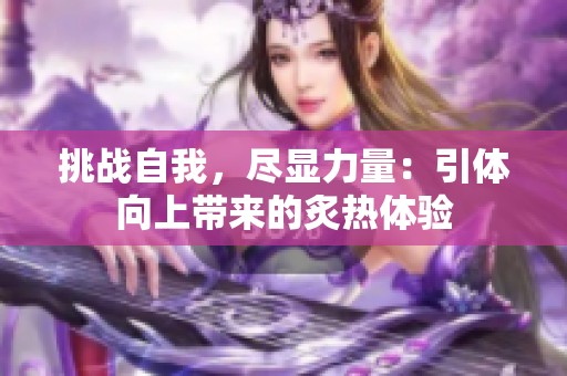 挑战自我，尽显力量：引体向上带来的炙热体验
