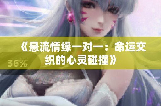 《悬流情缘一对一：命运交织的心灵碰撞》