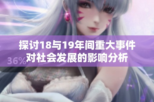 探讨18与19年间重大事件对社会发展的影响分析