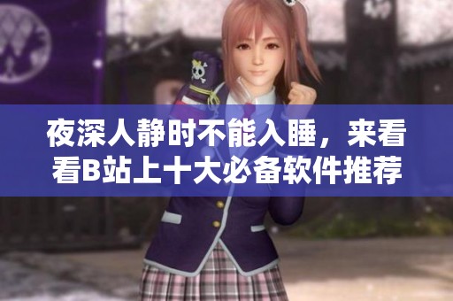 夜深人静时不能入睡，来看看B站上十大必备软件推荐