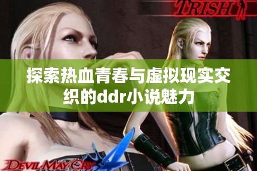探索热血青春与虚拟现实交织的ddr小说魅力