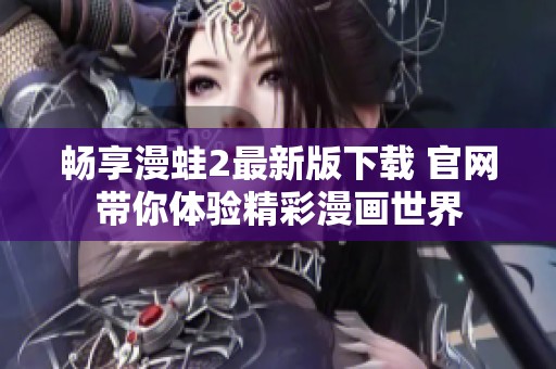 畅享漫蛙2最新版下载 官网带你体验精彩漫画世界