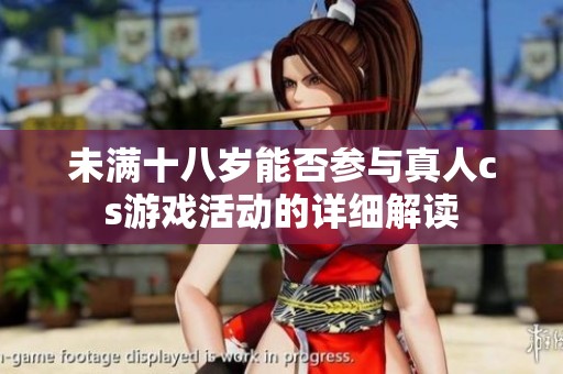 未满十八岁能否参与真人cs游戏活动的详细解读