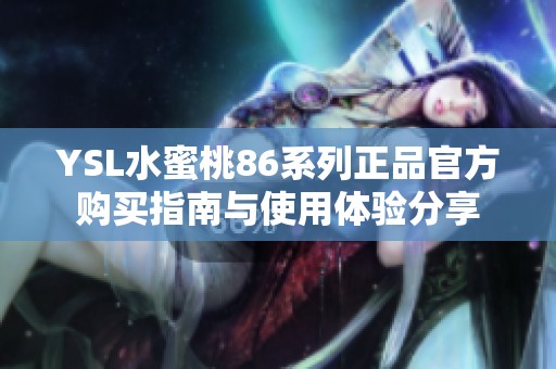 YSL水蜜桃86系列正品官方购买指南与使用体验分享