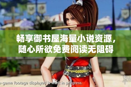 畅享御书屋海量小说资源，随心所欲免费阅读无阻碍