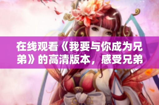 在线观看《我要与你成为兄弟》的高清版本，感受兄弟情深