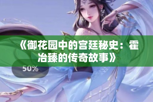 《御花园中的宫廷秘史：霍冶臻的传奇故事》
