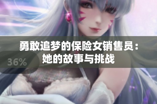 勇敢追梦的保险女销售员：她的故事与挑战