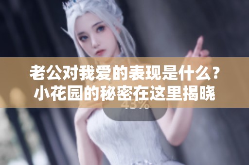 老公对我爱的表现是什么？小花园的秘密在这里揭晓