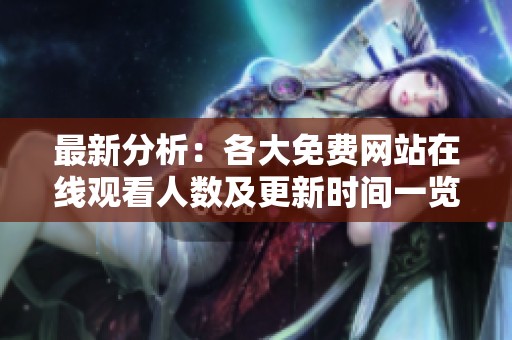 最新分析：各大免费网站在线观看人数及更新时间一览