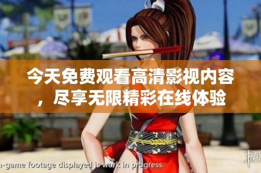 今天免费观看高清影视内容，尽享无限精彩在线体验