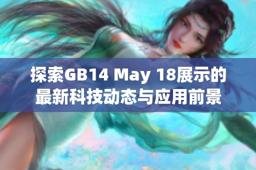 探索GB14 May 18展示的最新科技动态与应用前景