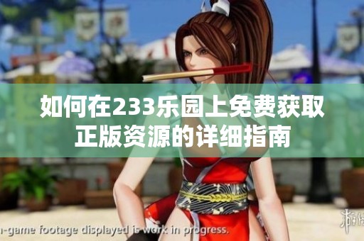 如何在233乐园上免费获取正版资源的详细指南