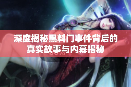 深度揭秘黑料门事件背后的真实故事与内幕揭秘