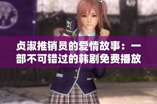 贞淑推销员的爱情故事：一部不可错过的韩剧免费播放体验