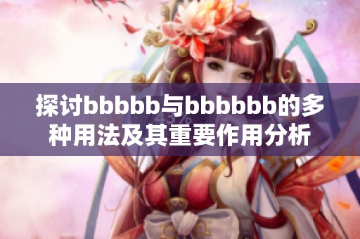 探讨bbbbb与bbbbbb的多种用法及其重要作用分析