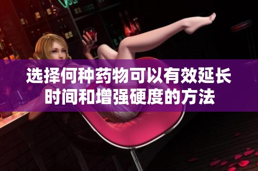 选择何种药物可以有效延长时间和增强硬度的方法