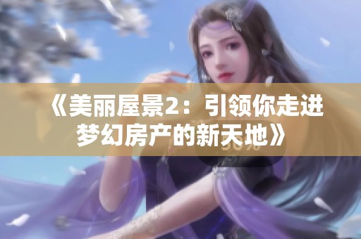 《美丽屋景2：引领你走进梦幻房产的新天地》