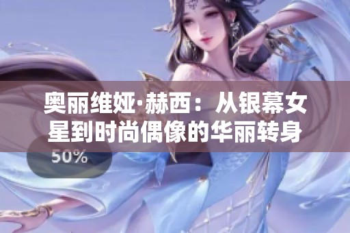 奥丽维娅·赫西：从银幕女星到时尚偶像的华丽转身