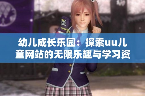 幼儿成长乐园：探索uu儿童网站的无限乐趣与学习资源