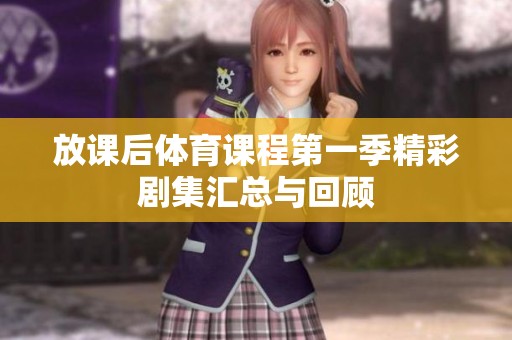 放课后体育课程第一季精彩剧集汇总与回顾
