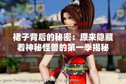 裙子背后的秘密：原来隐藏着神秘怪兽的第一季揭秘