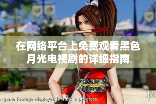 在网络平台上免费观看黑色月光电视剧的详细指南