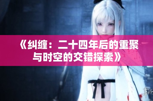 《纠缠：二十四年后的重聚与时空的交错探索》