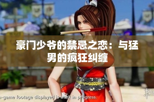 豪门少爷的禁忌之恋：与猛男的疯狂纠缠